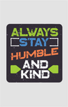 Coasters ( Always stay humble and kind)